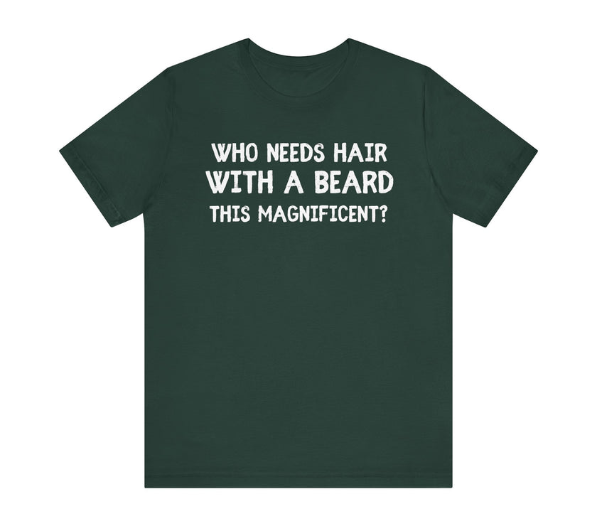 Who Needs Hair with a Beard This Magnificent? - Funny Bald Dad T-Shirt