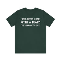 Who Needs Hair with a Beard This Magnificent? - Funny Bald Dad T-Shirt