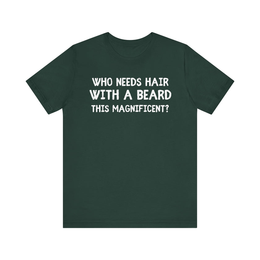 Who Needs Hair with a Beard This Magnificent? - Funny Bald Dad T-Shirt