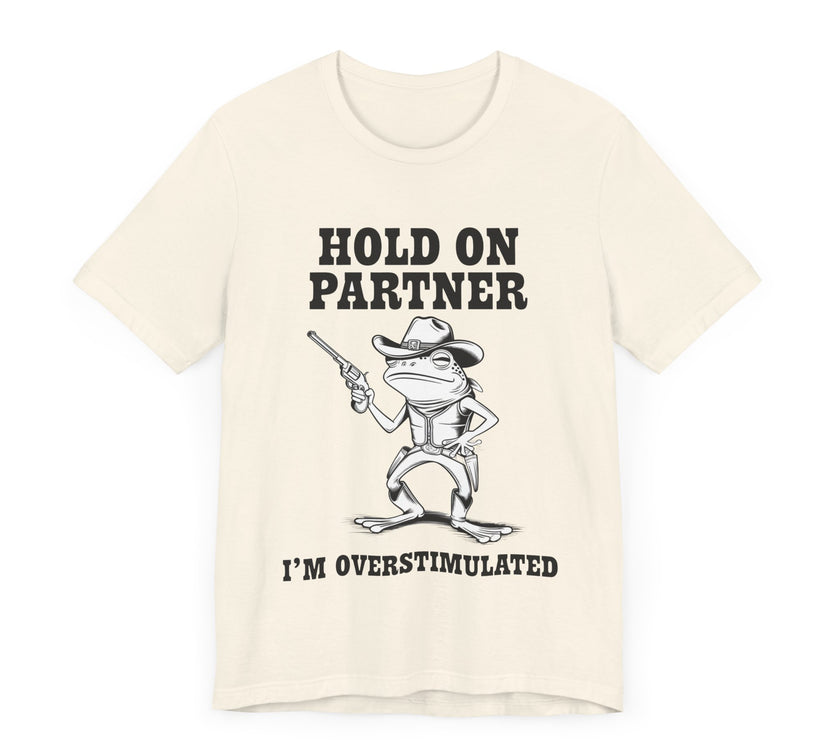 Hold On Partner, I'm Overstimulated" T-Shirt - Funny Cowboy Frog Design