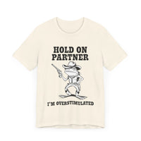 Hold On Partner, I'm Overstimulated" T-Shirt - Funny Cowboy Frog Design