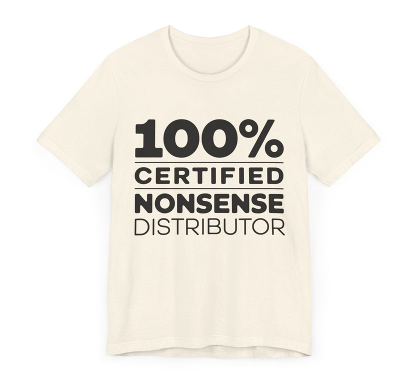 100% Certified Nonsense Distributor - Funny and Sarcastic T-shirt