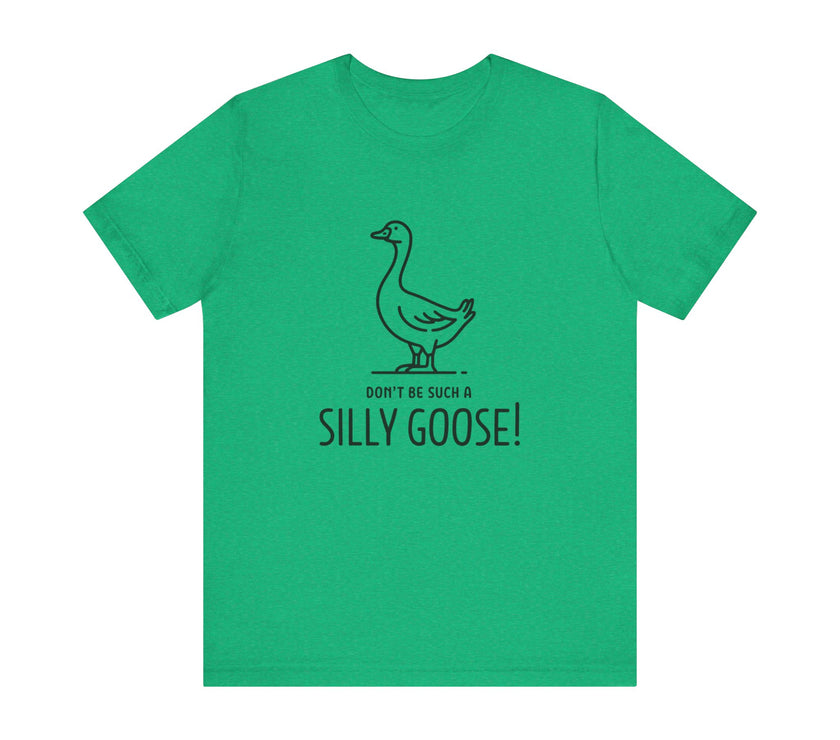 Don't Be Such a Silly Goose - Funny Geese Lover T-shirt