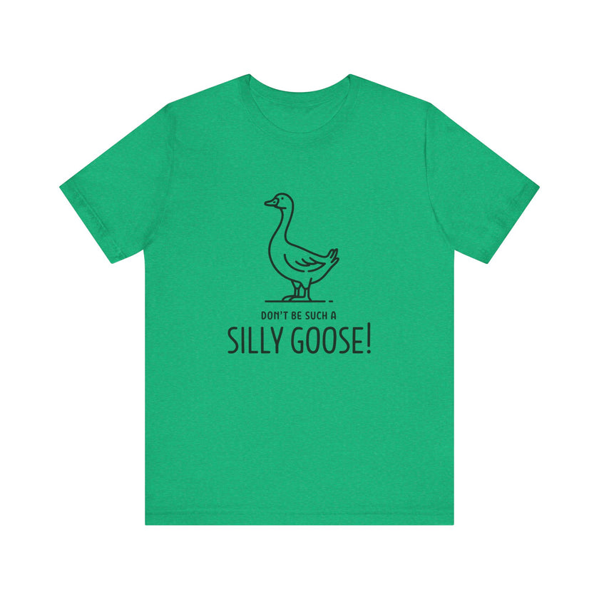 Don't Be Such a Silly Goose - Funny Geese Lover T-shirt