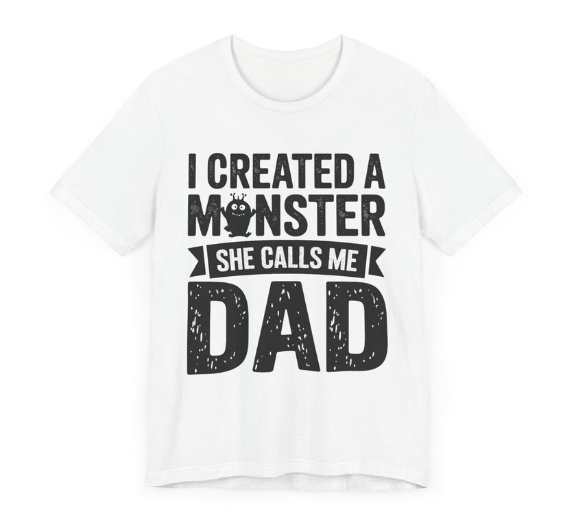 I Created a Monster - She Calls Me Dad - Funny Father-Daughter T-Shirt