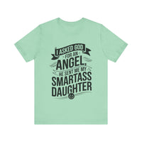 I Asked for an Angel, God Sent Me My Smartass Daughter - Funny Dad T-Shirt