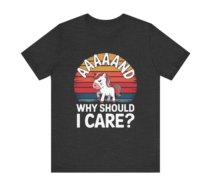 "Aaaand Why Should I Care?" Unicorn T-Shirt