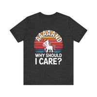 "Aaaand Why Should I Care?" Unicorn T-Shirt