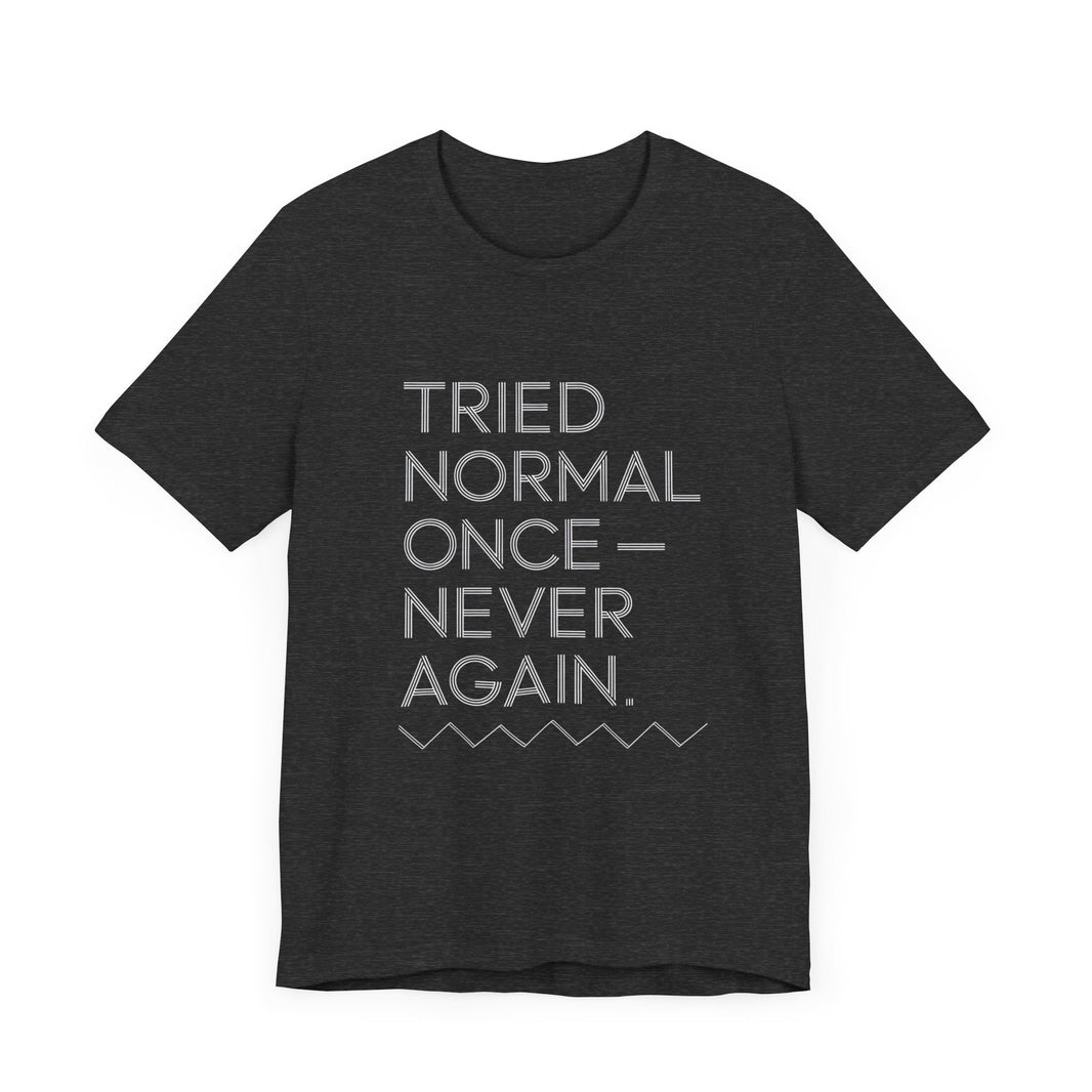 "Tried Normal Once—Never Again" Statement T-shirt