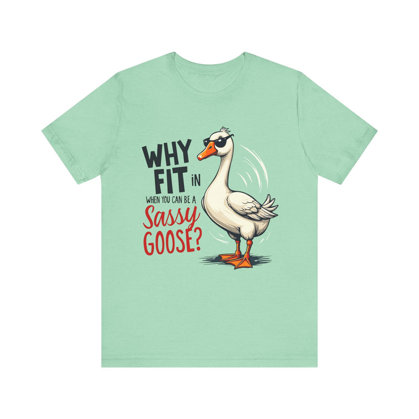 Why Fit in When You Can Be A Sassy Goose? - Funny and Quirky T-Shirt