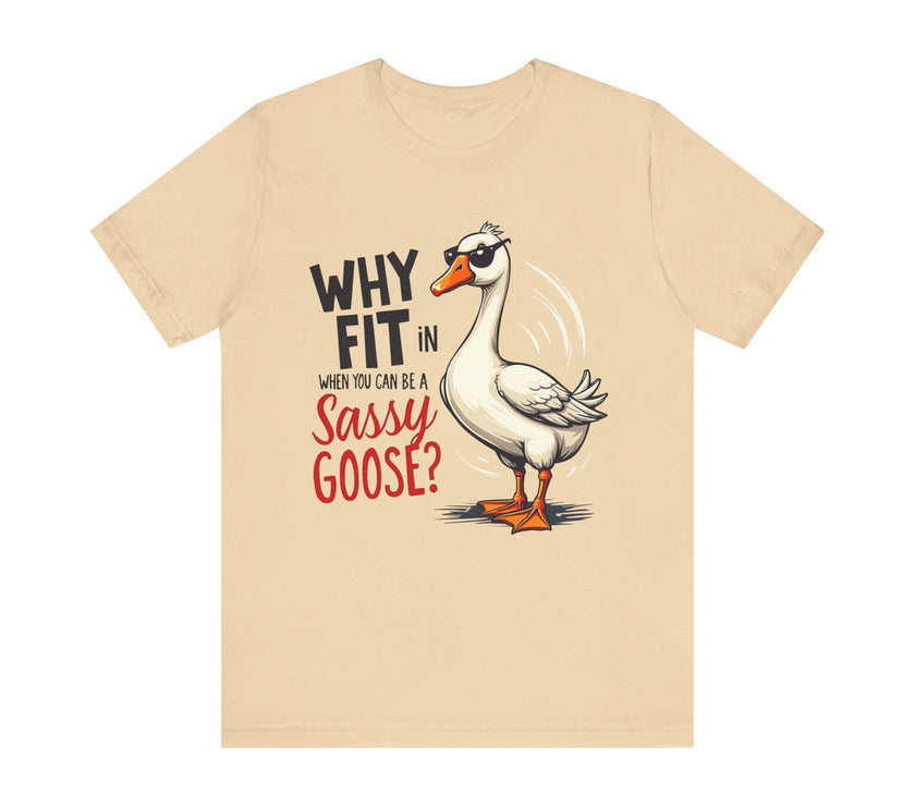 Why Fit in When You Can Be A Sassy Goose? - Funny and Quirky T-Shirt