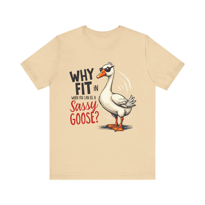 Why Fit in When You Can Be A Sassy Goose? - Funny and Quirky T-Shirt