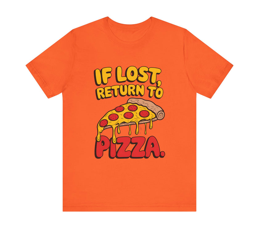 If Lost, Return to Pizza - Funny and Deliciously Relatable Unisex T-Shirt