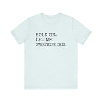 "Hold On. Let Me Overthink This." Funny Overthinking T-Shirt