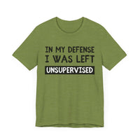 In My Defense, I Was Left Unsupervised - Funny and Relatable T-Shirt