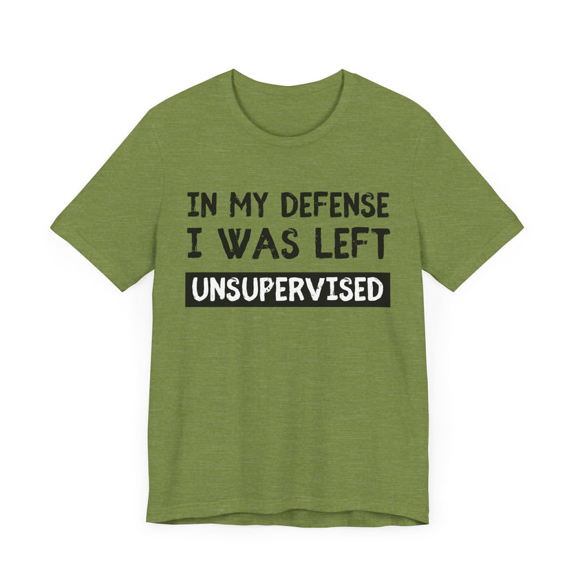 In My Defense, I Was Left Unsupervised - Funny and Relatable T-Shirt