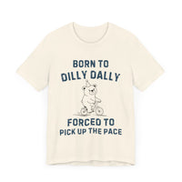 Born to Dilly Dally Forced to Pick Up the Pace