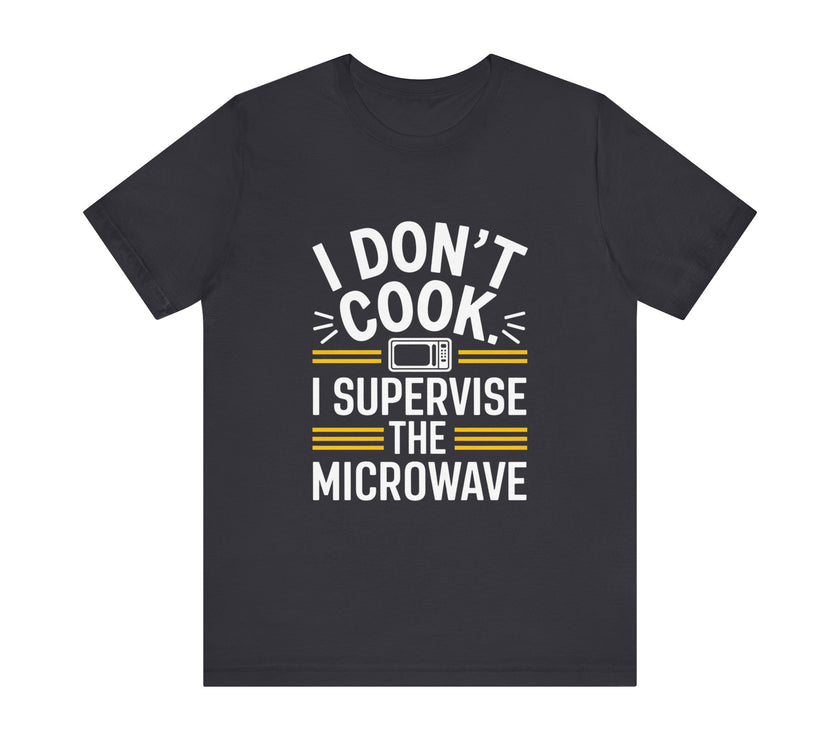 I Don’t Cook, I Supervise the Microwave - Funny Chef's Humor T-Shirt