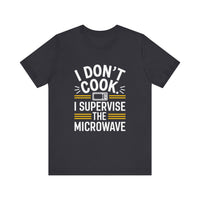 I Don’t Cook, I Supervise the Microwave - Funny Chef's Humor T-Shirt