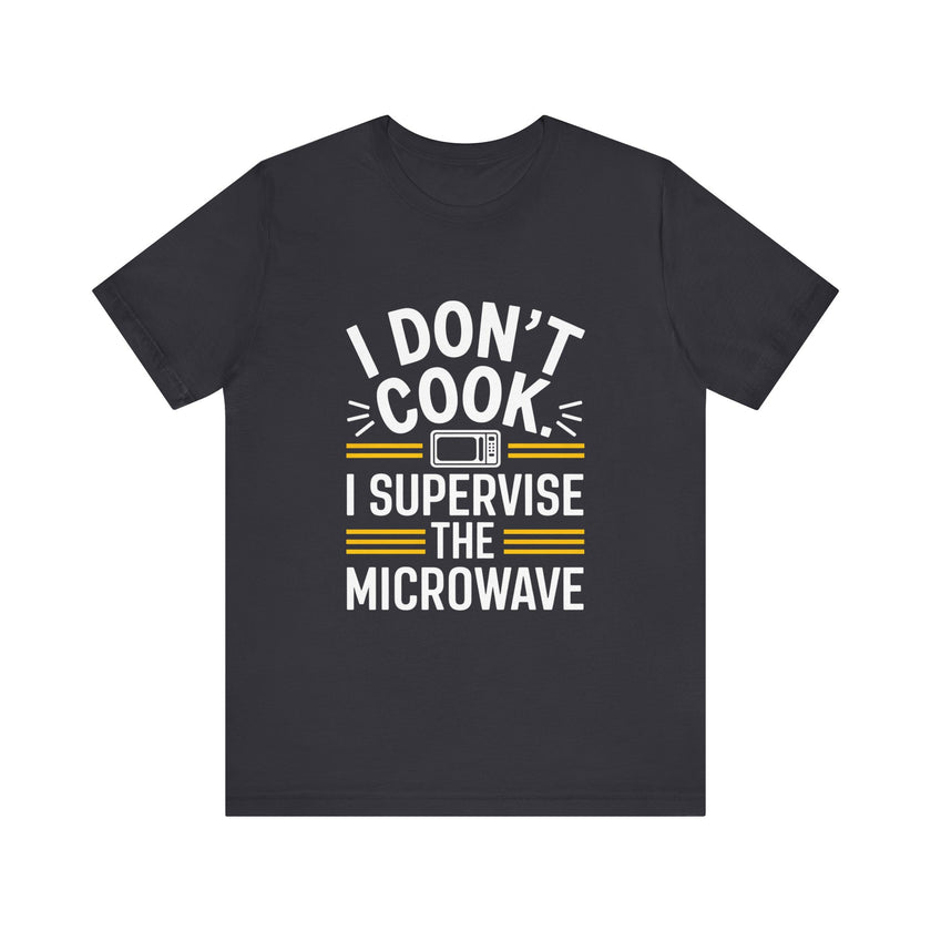 I Don’t Cook, I Supervise the Microwave - Funny Chef's Humor T-Shirt