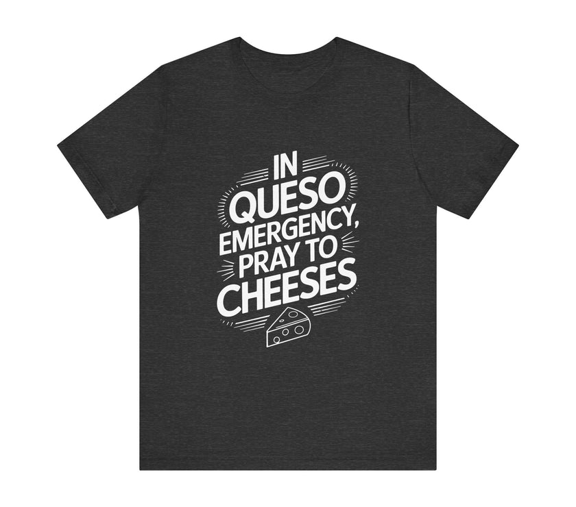 In Queso Emergency Pray to Cheeses - Funny Foodie T-Shirt