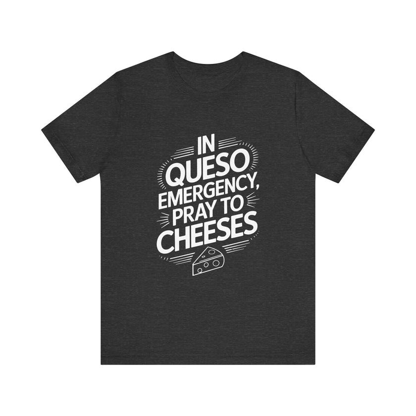 In Queso Emergency Pray to Cheeses - Funny Foodie T-Shirt