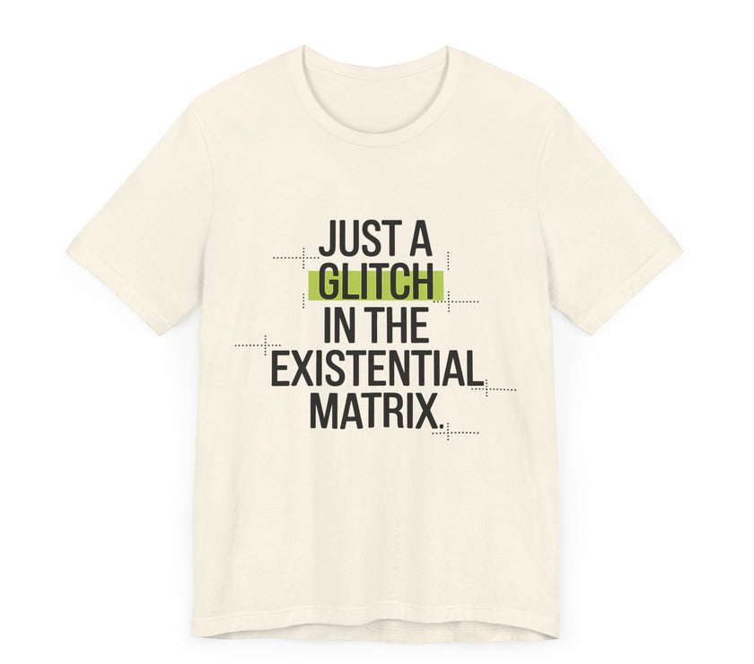 Just a Glitch in the Existential Matrix - Quirky and Thought-Provoking T-shirt