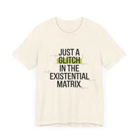 Just a Glitch in the Existential Matrix - Quirky and Thought-Provoking T-shirt