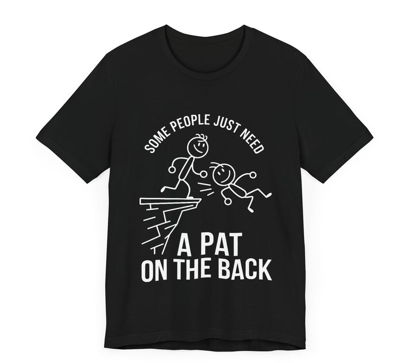 Some People Just Need a Pat on the Back - Funny Stick Figure Humor T-Shirt