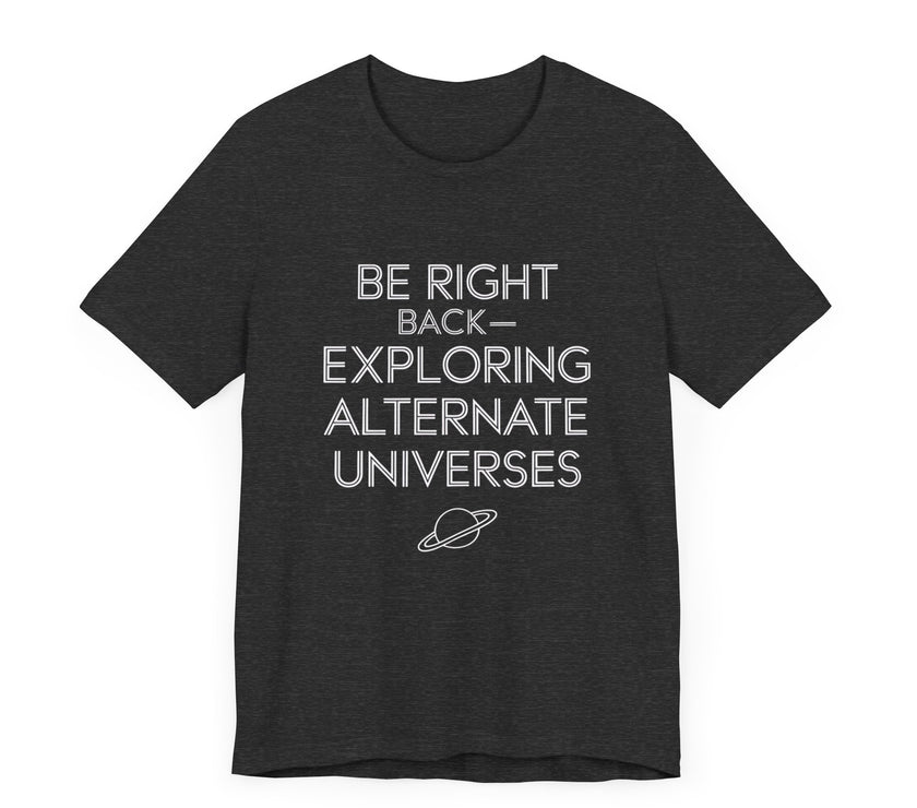 "Be Right Back—Exploring Alternate Universes" Space T-shirt