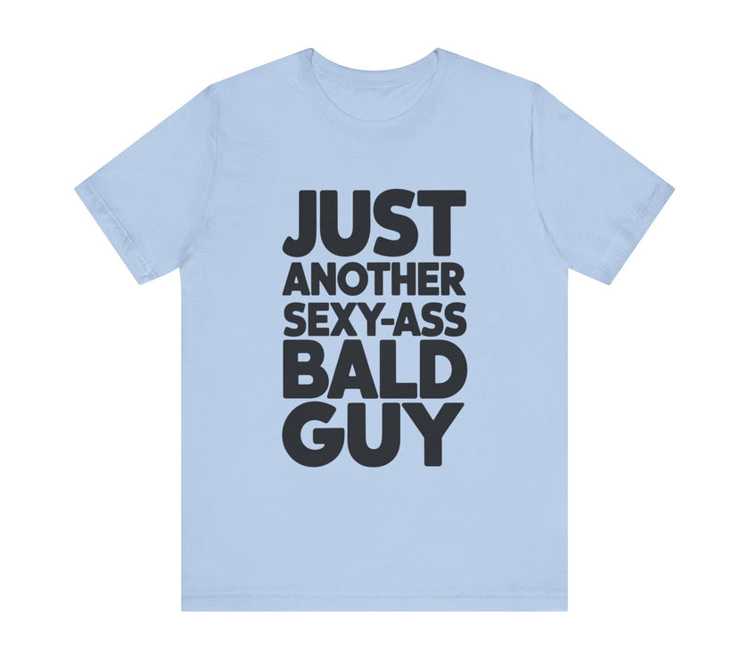 Just Another Sexy-Ass Bald Guy - Funny Confidence T-Shirt