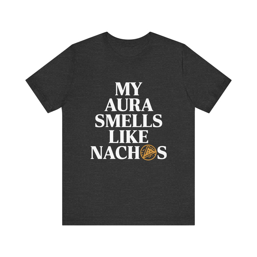 My Aura Smells Like Nachos - Funny Food Lover T-Shirt