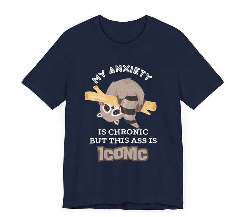 My Anxiety Is Chronic, but My Ass Is Iconic - Funny Raccoon T-Shirt