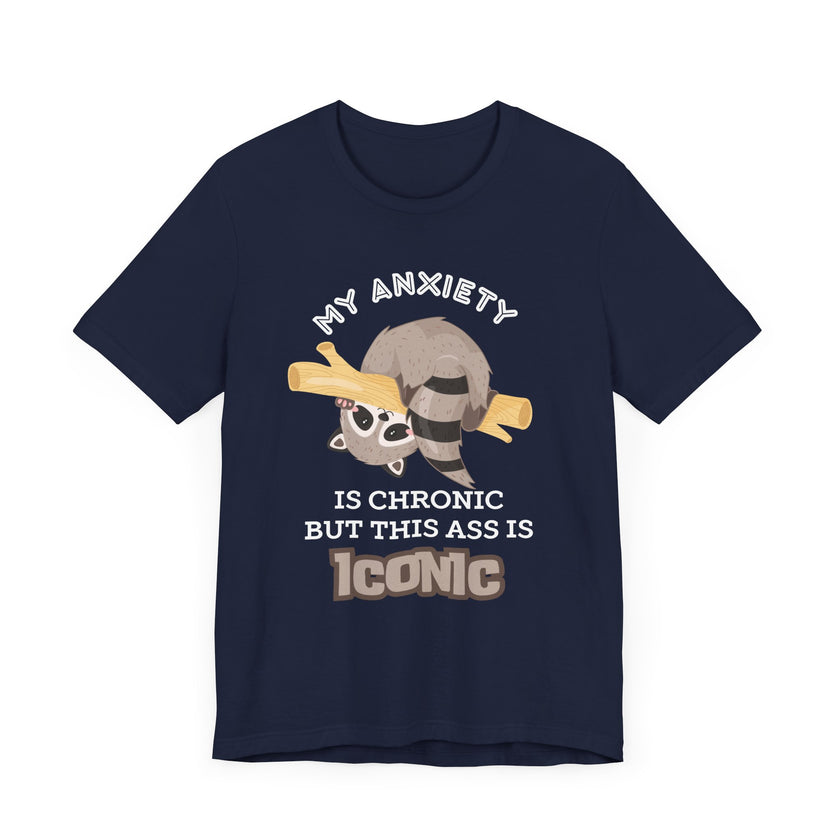 My Anxiety Is Chronic, but My Ass Is Iconic - Funny Raccoon T-Shirt