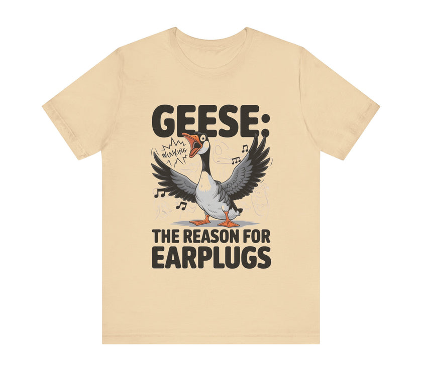 Geese: The Reason for Earplugs - Funny Goose T-shirt