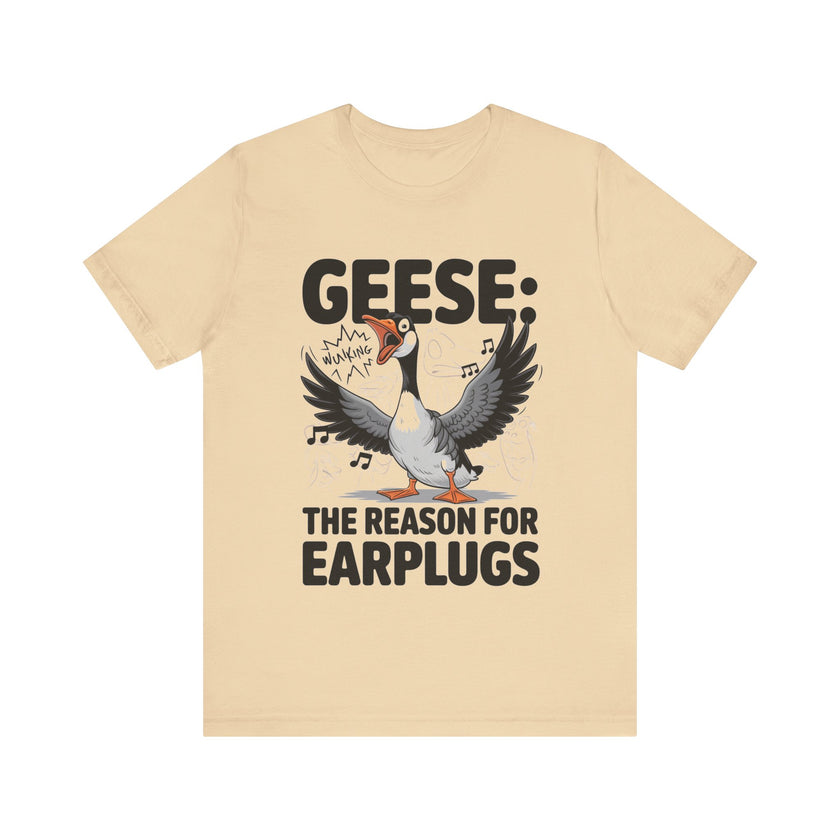 Geese: The Reason for Earplugs - Funny Goose T-shirt