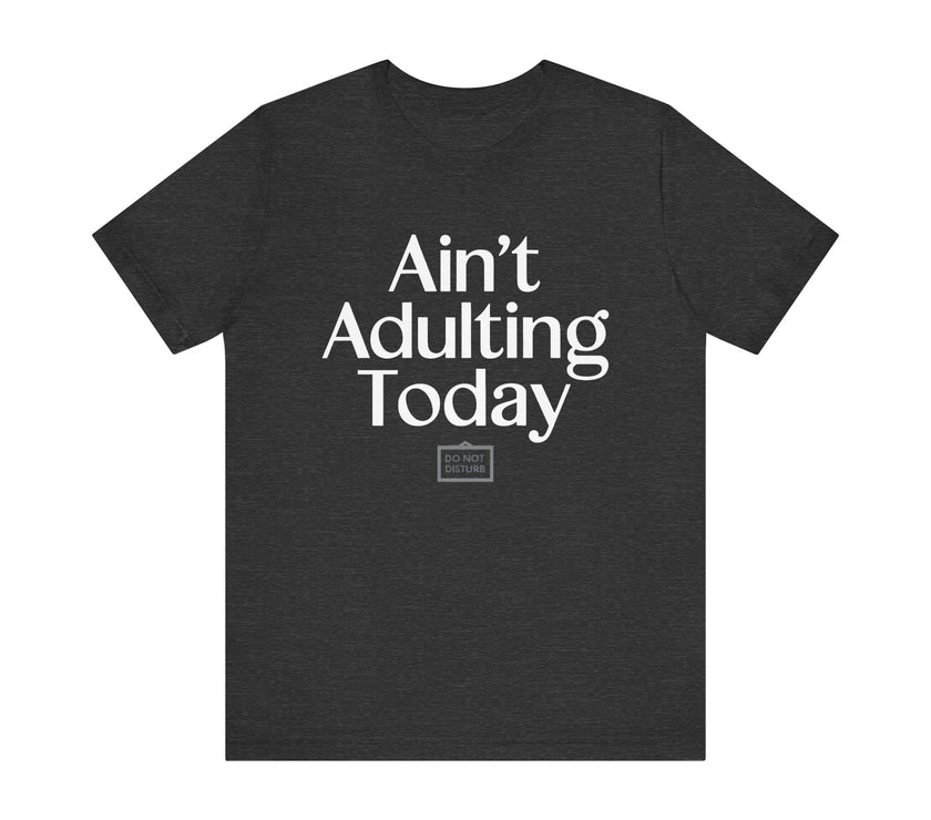 Ain’t Adulting Today - Funny Lazy Day T-Shirt