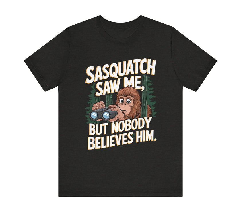 Sasquatch Saw Me, But Nobody Believes Him - Funny Bigfoot T-Shirt