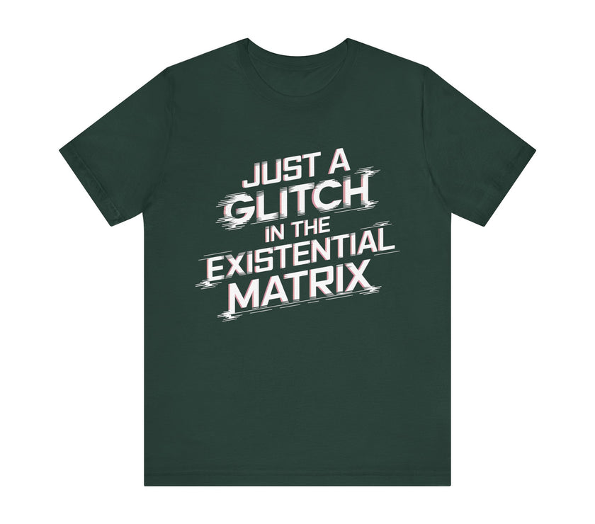 Just a Glitch in the Existential Matrix - Bold and Edgy T-Shirt