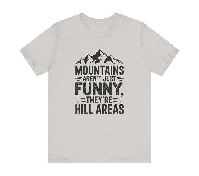 Mountains Aren’t Just Funny, They’re Hill Areas - Funny Hiking T-Shirt