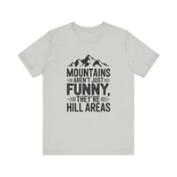 Mountains Aren’t Just Funny, They’re Hill Areas - Funny Hiking T-Shirt