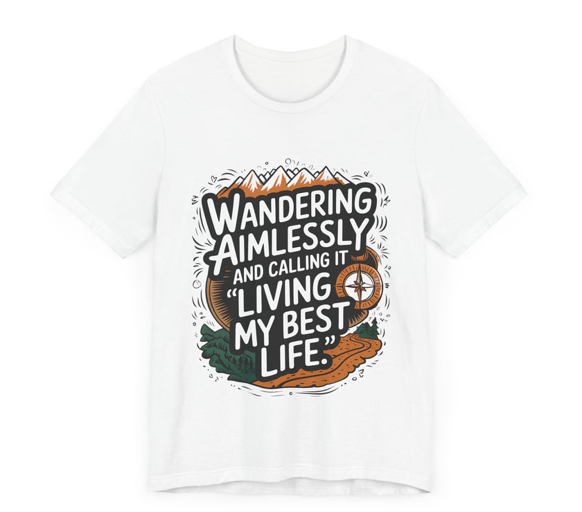 Wandering Aimlessly and Calling It "Living My Best Life" - Funny and Adventurous Unisex T-Shirt