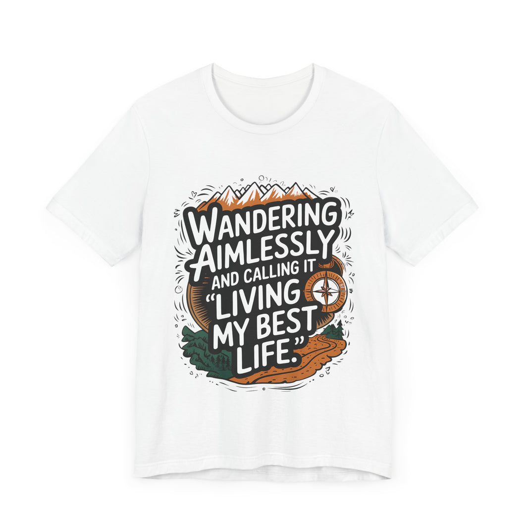 Wandering Aimlessly and Calling It "Living My Best Life" - Funny and Adventurous Unisex T-Shirt