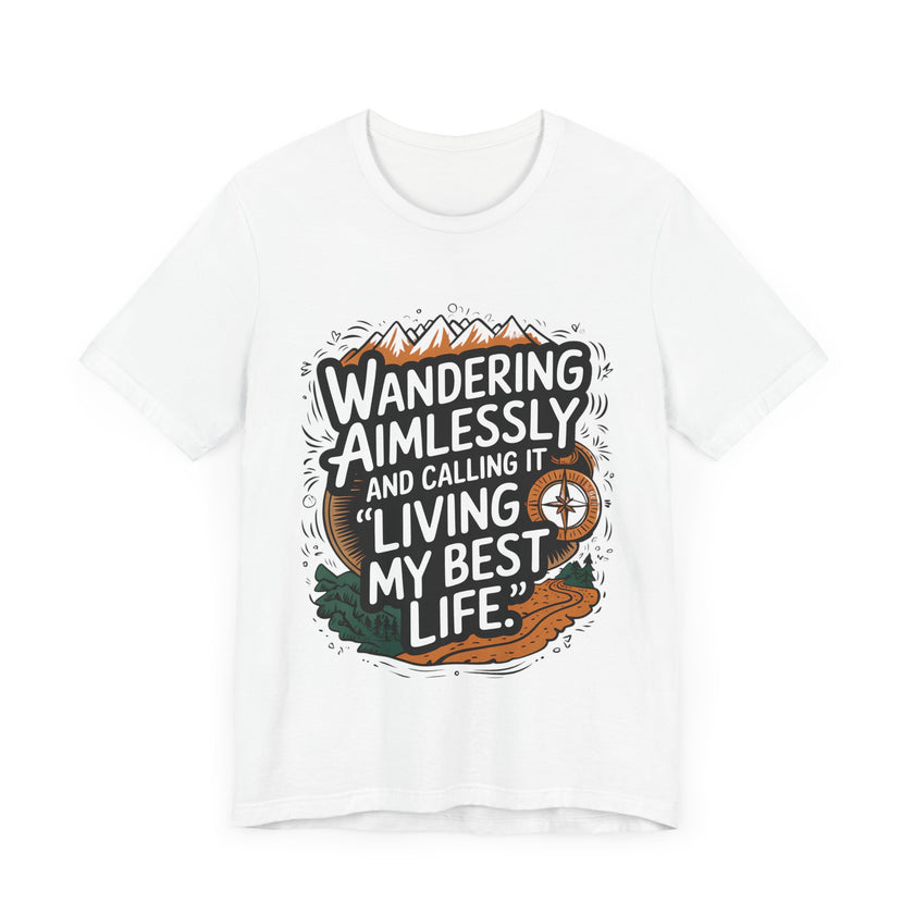 Wandering Aimlessly and Calling It "Living My Best Life" - Funny and Adventurous Unisex T-Shirt