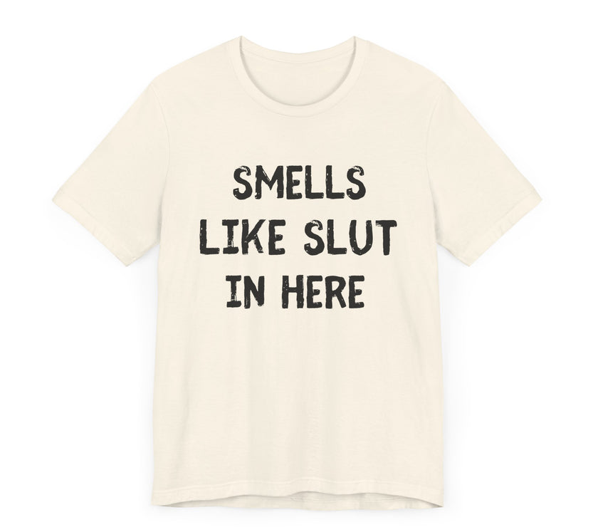 Smells Like Slut in Here - Bold and Funny T-Shirt