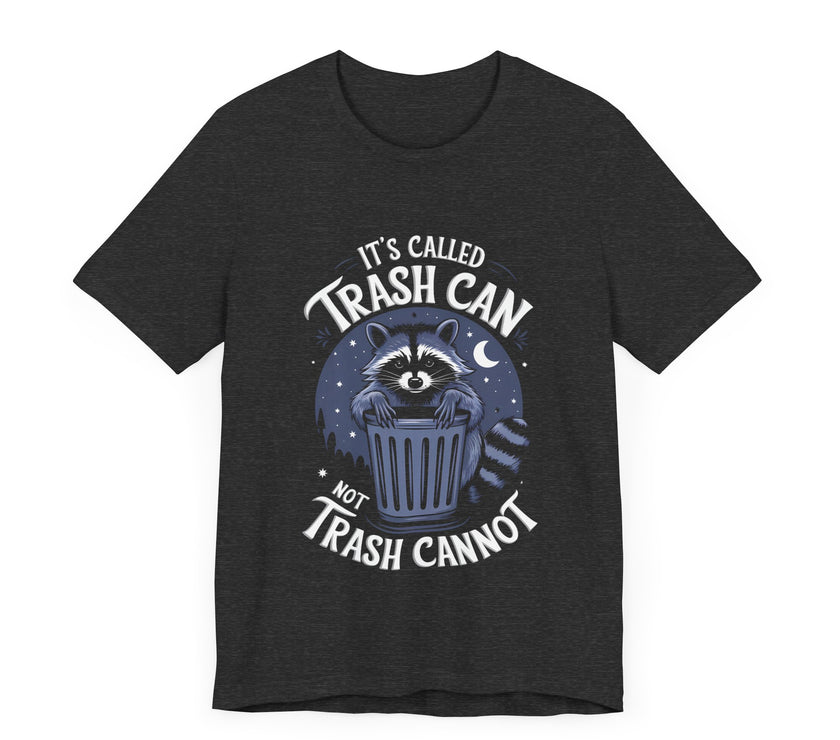 It’s Called Trash Can, Not Trash Cannot - Funny Raccoon T-Shirt