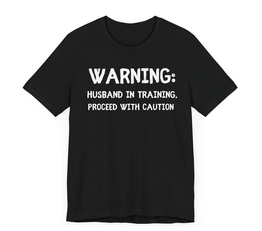 Warning: Husband in Training, Proceed with Caution - Funny Husband T-Shirt