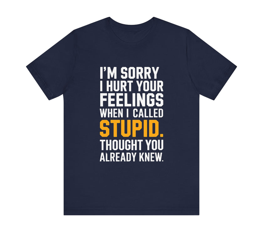 "I'm Sorry I Hurt Your Feelings" Sarcastic Humor T-Shirt