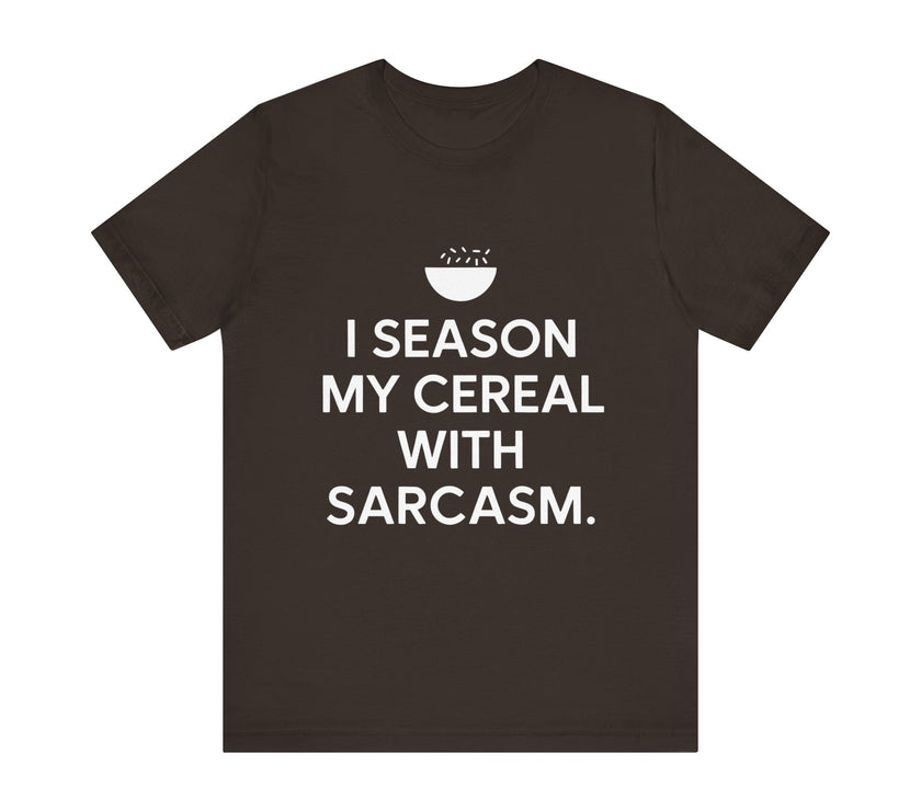 I Season My Cereal with Sarcasm - Funny and Witty Unisex T-Shirt