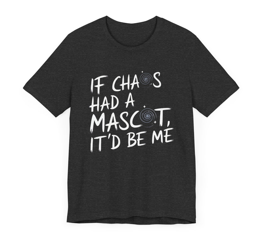 If Chaos Had a Mascot, It’d Be Me - Funny T-Shirt